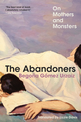 The Abandoners: On Mothers and Monsters - Gmez Urzaiz, Begoa, and Davis, Lizzie (Translated by)