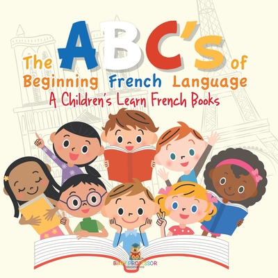 The ABC's of Beginning French Language A Children's Learn French Books - Baby Professor