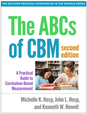 The ABCs of Cbm: A Practical Guide to Curriculum-Based Measurement - Hosp, Michelle K, PhD, and Hosp, John L, PhD, and Howell, Kenneth W, PhD