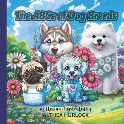 The ABCs of Dog Breeds: A Fun and Educational Journey Through Pawsome Canine Characters - Hurlock, Althea