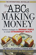The ABCs of Making Money: Painless Strategies for Ordinary People to Create Extraordinary Wealth