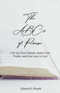 The ABC's of Praise: Lift Up Your Hands, Raise Your Praise, and Get Lost in God