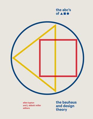The Abc's of Triangle Square Circle: The Bauhaus and Design Theory - Miller, J Abbott, and Lupton, Ellen