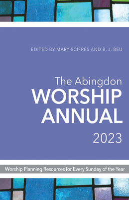 The Abingdon Worship Annual 2023 - Beu, B J, and Scifres, Mary