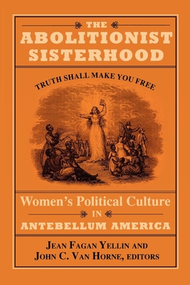 The Abolitionist Sisterhood - Yellin, Jean Fagan (Editor), and Van Horne, John C (Editor)