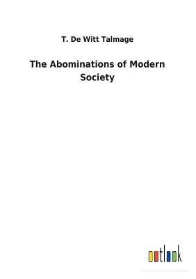 The Abominations of Modern Society - Talmage, T De Witt