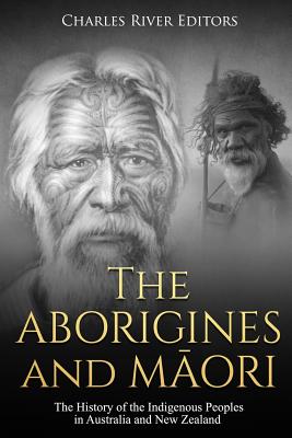The Aborigines and Maori: The History of the Indigenous Peoples in Australia and New Zealand - Charles River