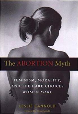 The Abortion Myth - Cannold, Leslie, and Denfeld, Rene