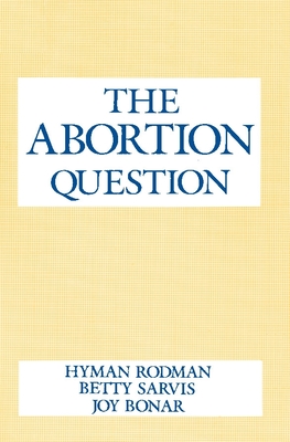 The Abortion Question - Rodman, Hyman, and Sarvis, Betty, and Bonar, Joy Walker