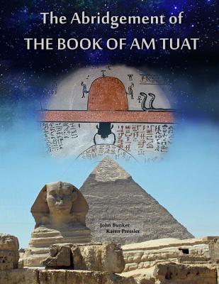 The Abridgement of the Book of Am Tuat - Pressler, Karen L, and Bunker, John M