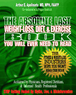 The Absolute Last Weight-Loss, Diet, & Exercise Book You will Ever Need To Read: A Doctor's Easy-to-Read Advice On Scientifically Validated Weight Loss and Exercise Strategies