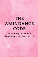 The Abundance Code: Unlocking Lakshmi's Teachings for Prosperity