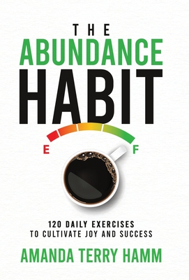 The Abundance Habit: 120 Daily Exercises to Cultivate Joy and Success - Hamm, Amanda Terry