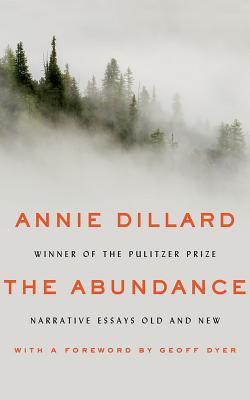 The Abundance: Narrative Essays Old and New - Dillard, Annie, and Dyer, Geoff (Foreword by), and Ericksen, Susan (Read by)
