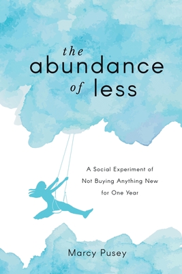 The Abundance of Less: A Social Experiment of Not Buying Anything New for One Year - Pusey, Marcy