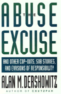 The Abuse Excuse: And Other Cop-Outs, Sob Stories, and Evasions of Responsibility - Dershowitz, Alan M