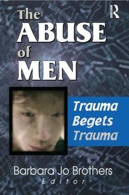 The Abuse of Men: Trauma Begets Trauma - Brothers, Barbara Jo