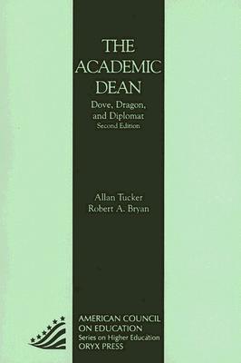 The Academic Dean: Dove, Dragon, and Diplomat - Tucker, Allan, and Bryan, Robert A