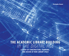 The Academic Library Building in the Digital Age: A Study of Construction, Planning, and Design of New Library Space