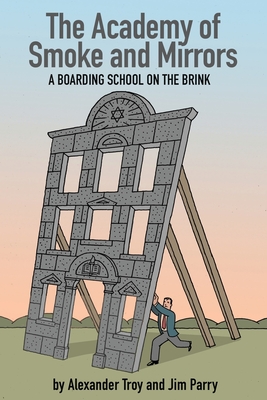 The Academy of Smoke and Mirrors: A Boarding School on the Brink - Troy, Alexander, and Parry, Jim