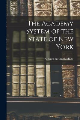 The Academy System of the State of New York - Miller, George Frederick