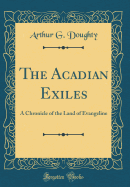 The Acadian Exiles: A Chronicle of the Land of Evangeline (Classic Reprint)