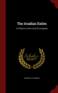 The Acadian Exiles: A Chronicle of the Land of Evangeline