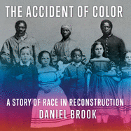 The Accident of Color: A Story of Race in Reconstruction