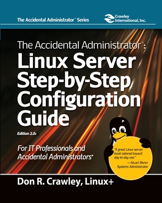 The Accidental Administrator: Linux Server Step-by-Step Configuration Guide: Linux Server Step-by-Step Configuration Guide - Crawley, Don R