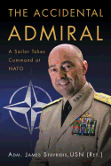 The Accidental Admiral: A Sailor Takes Command at NATO