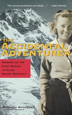 The Accidental Adventurer: Memoirs of the First Woman to Clib Mount McKinley - Washburn, Barbara, and Freedman, Lew