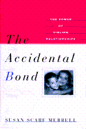 The Accidental Bond:: The Power of Sibling Relationships - Merrell, Susan