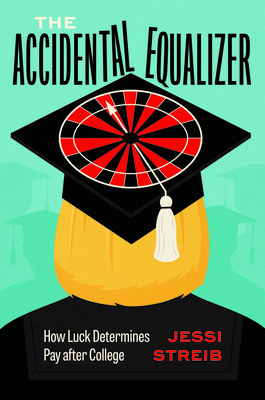 The Accidental Equalizer: How Luck Determines Pay After College - Streib, Jessi