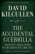 The Accidental Guerrilla: Fighting Small Wars in the Midst of a Big One