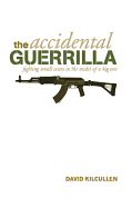 The Accidental Guerrilla: Fighting Small Wars in the Midst of a Big One