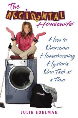 The Accidental Housewife: How to Overcome Housekeeping Hysteria One Task at a Time - Edelman, Julie