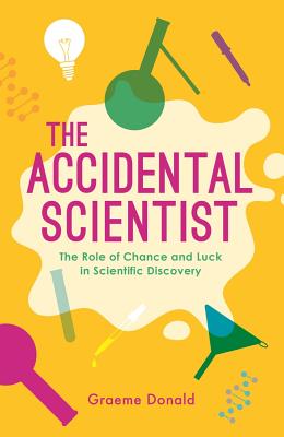 The Accidental Scientist: The Role of Chance and Luck in Scientific Discovery - Donald, Graeme