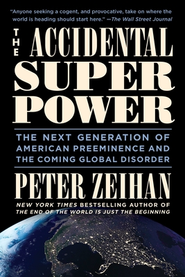 The Accidental Superpower: The Next Generation of American Preeminence and the Coming Global Disorder - Zeihan, Peter