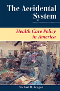 The Accidental System: Health Care Policy in America