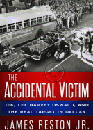 The Accidental Victim: JFK, Lee Harvey Oswald, and the Real Target in Dallas - Reston, James, Jr.