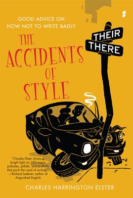 The Accidents of Style: Good Advice on How Not to Write Badly - Elster, Charles Harrington