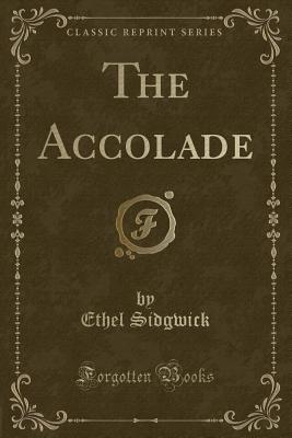 The Accolade (Classic Reprint) - Sidgwick, Ethel