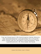 The Accountancy of Investment: With Which Are Incorporated Logarithms to 12 Places and Their Use in Interest Calculations and Amortization by the Same Author