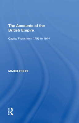 The Accounts of the British Empire: Capital Flows from 1799 to 1914 - Tiberi, Mario