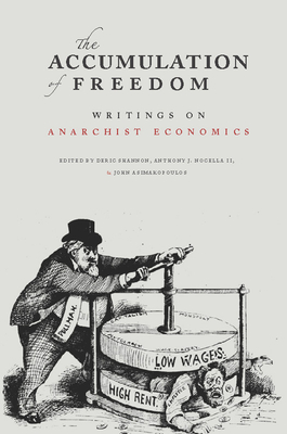 The Accumulation of Freedom: Writings on Anarchist Economics - Nocella II, Anthony J (Editor), and Shannon, Deric (Editor), and Asimakopoulos, John (Editor)