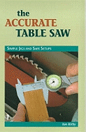The Accurate Table Saw: Simple Jigs and Safe Set-Ups