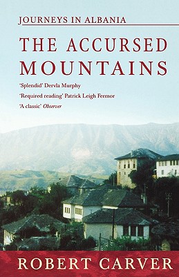 The Accursed Mountains: Journeys In Albania - Carver, Robert