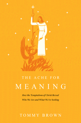 The Ache for Meaning: How the Temptations of Christ Reveal Who We Are and What We're Seeking - Brown, Tommy