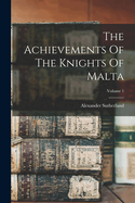 The Achievements Of The Knights Of Malta; Volume 1