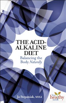 The Acid-Alkaline Diet: Balancing the Body Naturally - Stepaniak, Jo